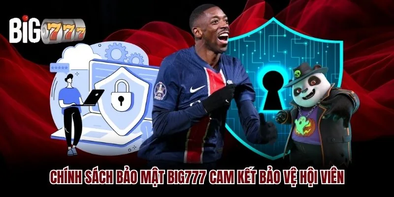 Chính sách bảo mật Big777 cam kết bảo vệ hội viên