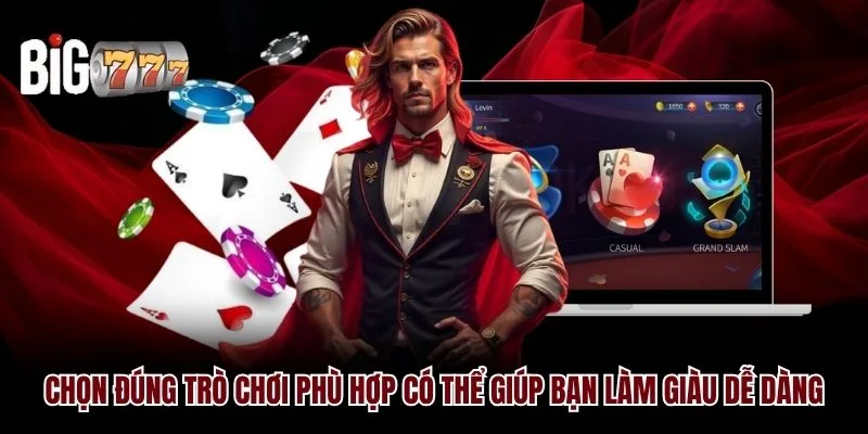 Chọn đúng trò chơi phù hợp có thể giúp bạn làm giàu dễ dàng
