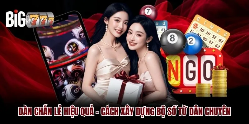 Dàn Chẵn Lẻ Big777 Hiệu Quả - Cách Xây Dựng Bộ Số Từ Dân Chuyên