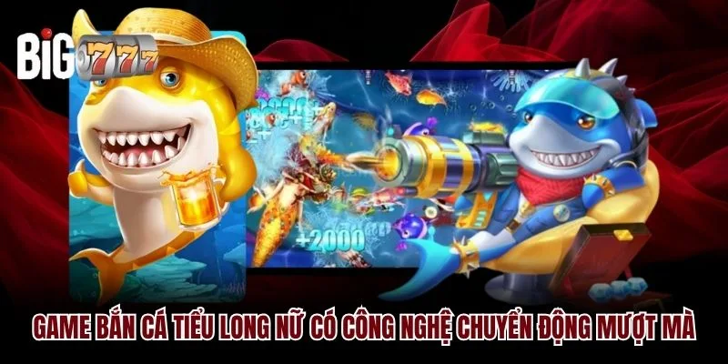 Game bắn cá Tiểu Long Nữ Big777 có công nghệ chuyển động mượt mà
