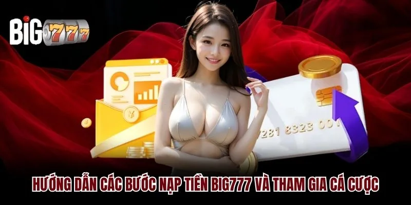 Hướng dẫn các bước nạp tiền Big777 và tham gia cá cược