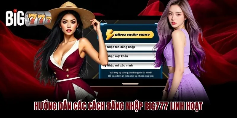 Hướng dẫn các cách đăng nhập Big777 linh hoạt