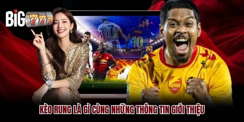 Kèo rung là gì Big777 cùng những thông tin giới thiệu