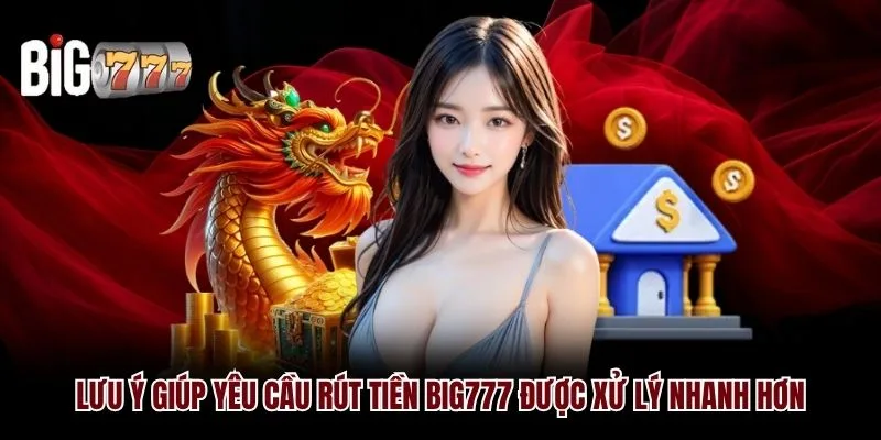 Lưu ý giúp yêu cầu rút tiền Big777 được xử lý nhanh hơn