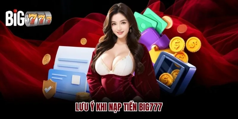 Lưu ý khi nạp tiền Big777