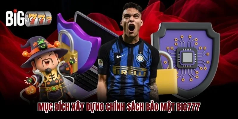 Mục đích xây dựng chính sách bảo mật Big777