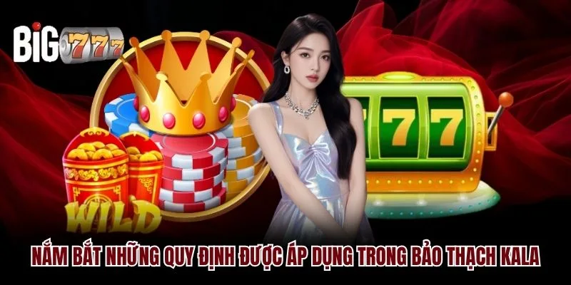 Nắm bắt những quy định được áp dụng trong bảo thạch Kala