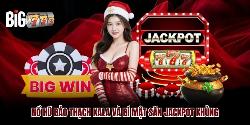 Nổ Hũ Bảo Thạch Kala Big777 Và Bí Mật Săn Jackpot Khủng