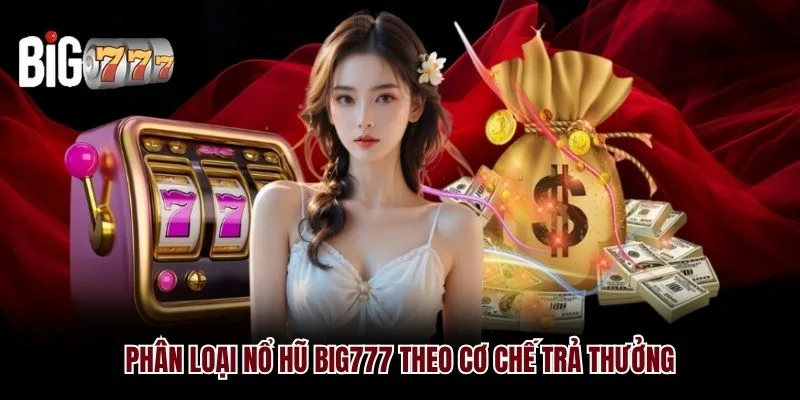 Phân loại Nổ Hũ Big777 theo cơ chế trả thưởng