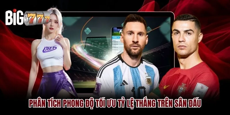Phân tích phong độ tối ưu tỷ lệ thắng trên sân đấu