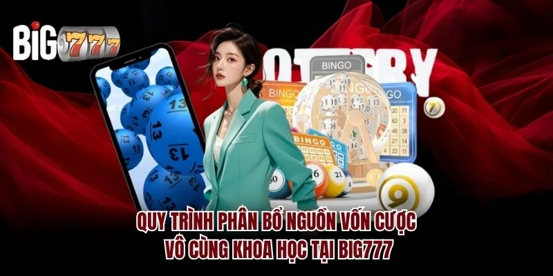 Quy trình phân bổ nguồn vốn cược vô cùng khoa học tại Big777