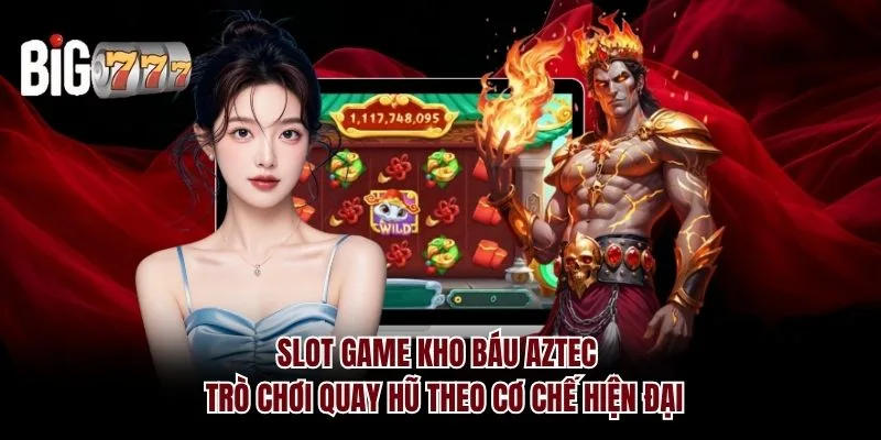 Slot game Kho Báu Aztec Big777 - trò chơi quay hũ theo cơ chế hiện đại