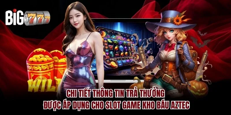 Thông tin trả thưởng được áp dụng cho slot game Kho Báu Aztec Big777
