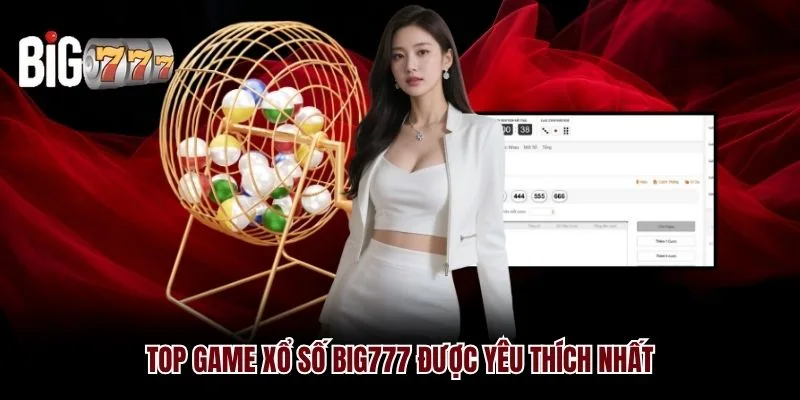 Top game xổ số Big777 được yêu thích nhất