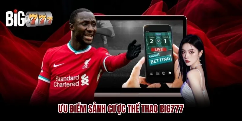 Ưu điểm sảnh cược thể thao Big777