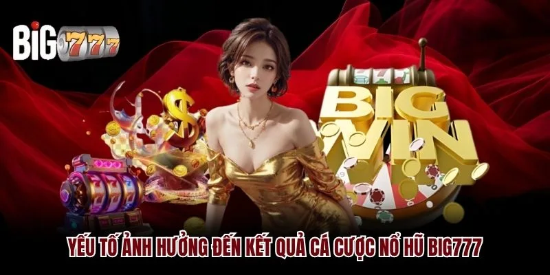Yếu tố ảnh hưởng đến kết quả cá cược Nổ Hũ Big777